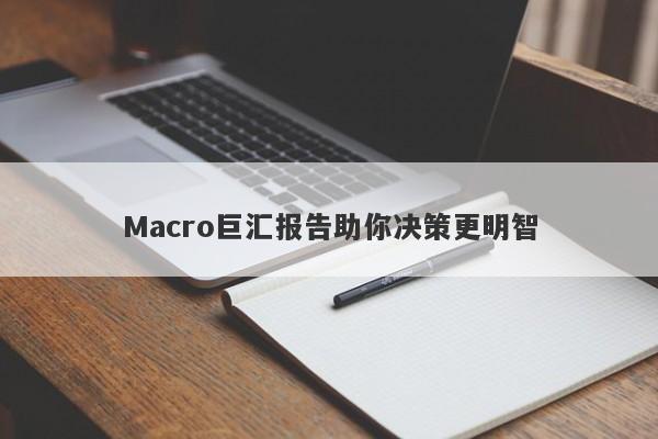Macro巨汇报告助你决策更明智
