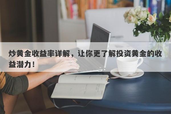 炒黄金收益率详解，让你更了解投资黄金的收益潜力！