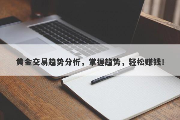 黄金交易趋势分析，掌握趋势，轻松赚钱！