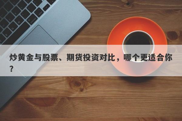 炒黄金与股票、期货投资对比，哪个更适合你？