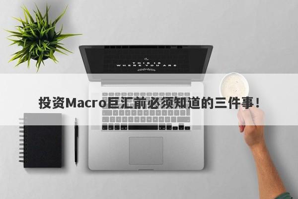 投资Macro巨汇前必须知道的三件事！
