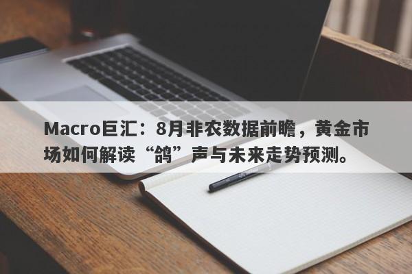 Macro巨汇：8月非农数据前瞻，黄金市场如何解读“鸽”声与未来走势预测。