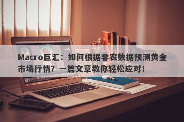 Macro巨汇：如何根据非农数据预测黄金市场行情？一篇文章教你轻松应对！